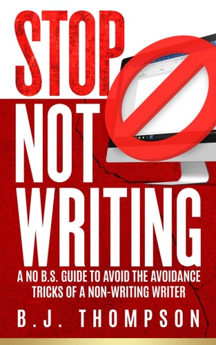 STOP Not Writing A No B. S. Guide to Avoid the Avoidance Tricks of a Non-Writing Writer