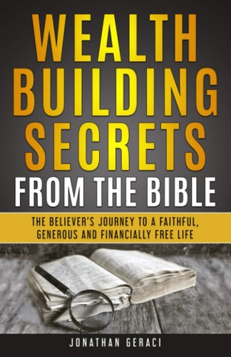 Wealth Building Secrets from the Bible The Believer's Journey to a Faithful, Generous, and Financially Free Life