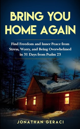Bring You Home Again You Can Find Freedom and Inner Peace from Stress, Worry and Being Overwhelmed in 31 Days from Psalm 23