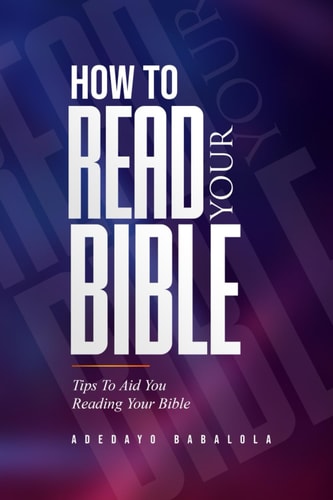 How to Read Your Bible Tips to Aid You Reading Your Bible