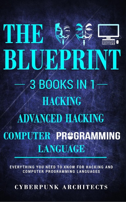 Computer Programming Languages & Hacking & Advanced Hacking: 3 Books in 1: THE BLUEPRINT: Everything You Need To Know