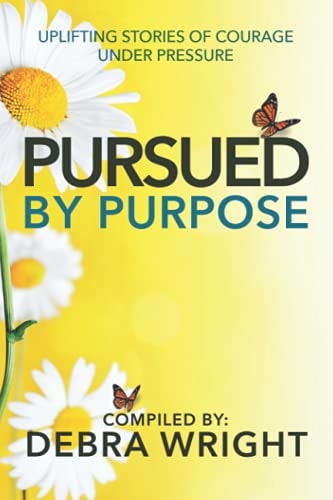 Pursued by Purpose Uplifting Stories of Courage Under Pressure