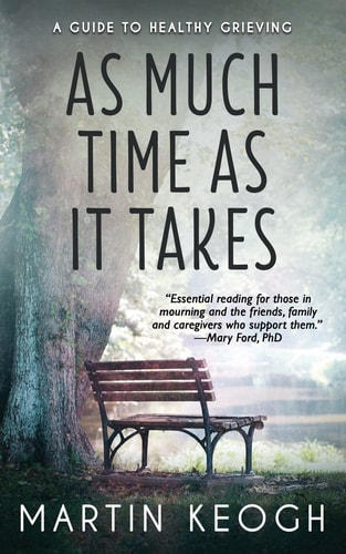 As Much Time As It Takes A Guide to Healthy Grieving