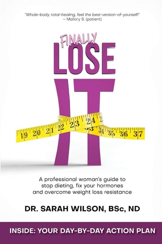 Finally Lose It A Professional Woman's Guide to Stop Dieting, Fix Your Hormones and Overcome Weight Loss Resistance