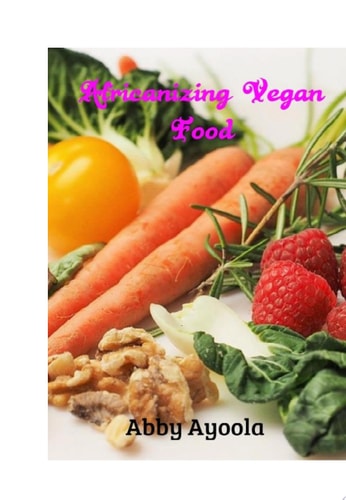 Africanizing Vegan Food All Your Favourite Nigerian Food Veganized.