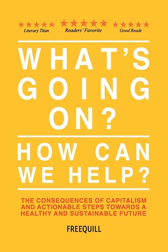 What's Going On? How Can We Help? The Consequences of Capitalism and Actionable Steps Towards a Healthy and Sustainable Future