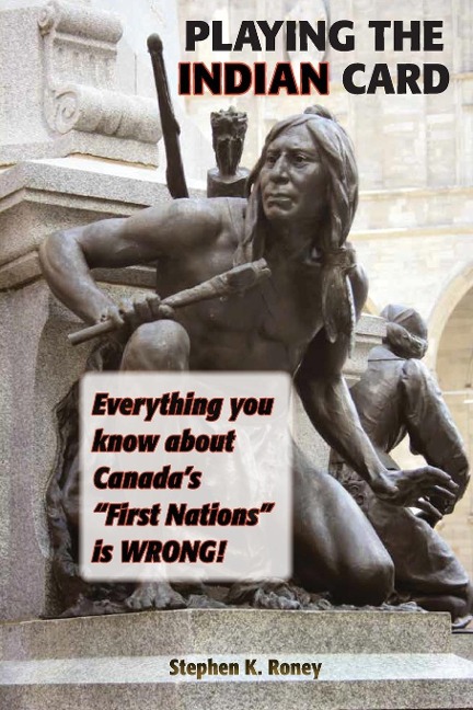 Playing the Indian Card: Everything You Know about Canadas First Nations Is Wrong