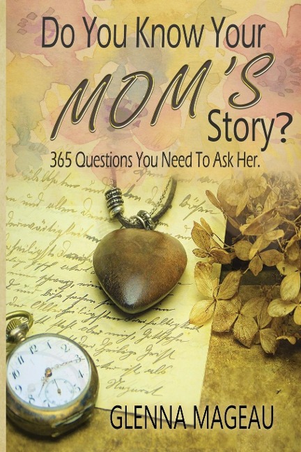 Do You Know Your Moms Story?: 365 Questions You Need to Ask Her