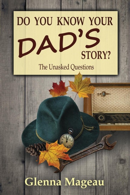 Do You Know Your Dads Story?: The Unasked Questions