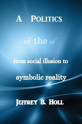 A Politics of the Id From Social Illusion to Symbolic Reality