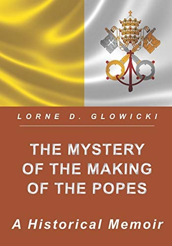 The Mystery of the Making of the Popes A Historical Memoir