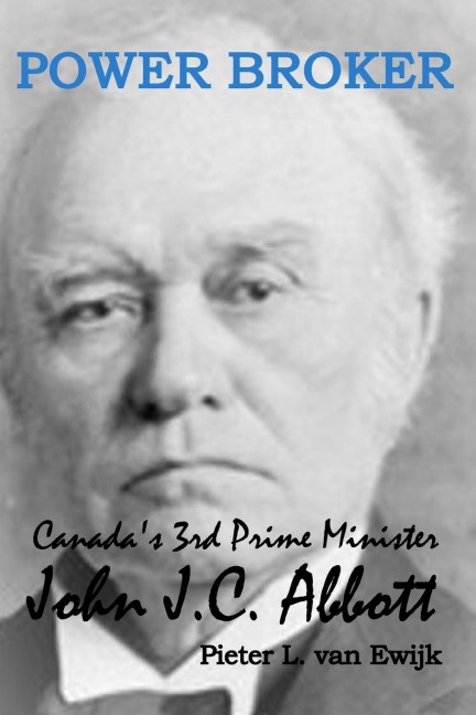 Power Broker: Canadas 3rd Prime Minister, John J.C. Abbott