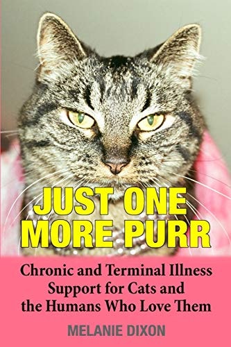 Just One More Purr Chronic and Terminal Illness Support for Cats and the Humans Who Love Them Cat Care Book