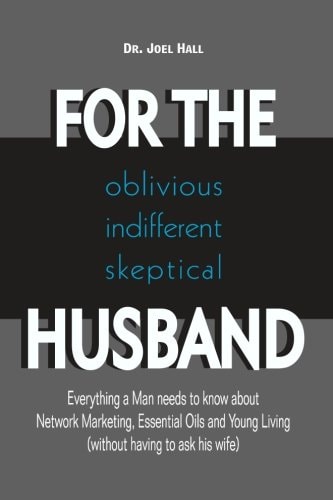 For the (Oblivious/Indifferent/Skeptical) Husband Everything a Man Needs to Know about Network Marketing, Essential Oils, and Young Living