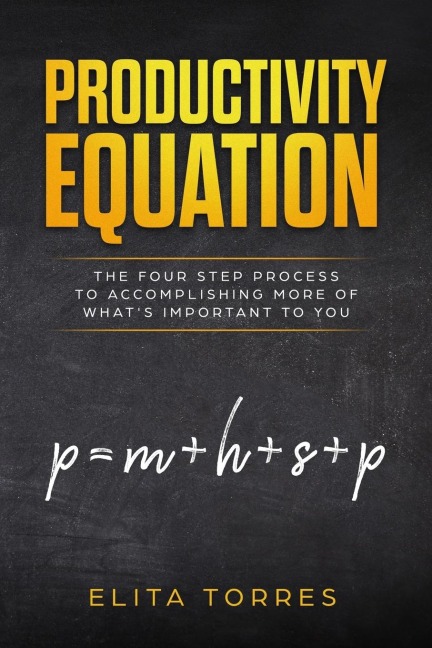 Productivity Equation: The Four Step Process to Accomplishing More of Whats Important to You