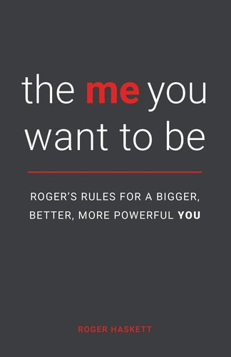 The Me You Want to Be Roger's Rules for a Bigger, Better, More Powerful You