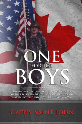 One for the Boys The Poignant and Heartbreaking True Story of Sgt. John W. Blake, a Newfoundlander from Canada Who Volunteered and Served in the Vietnam War
