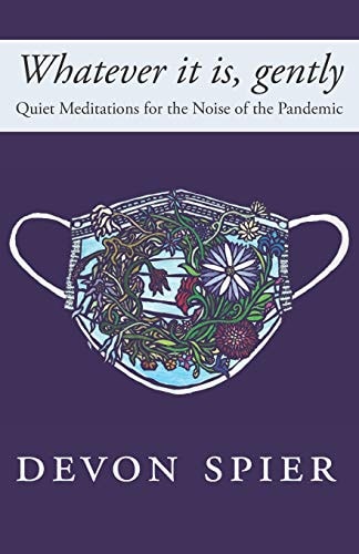 Whatever it Is, Gently Quiet Meditations for the Noise of the Pandemic