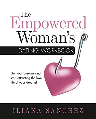 The Empowered Woman's Dating Workbook Get Your Answers and Start Attracting the Love Life of Your Dreams