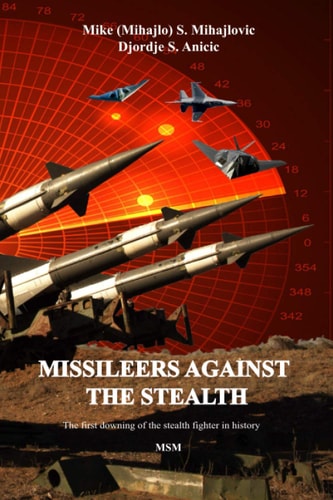 Missileers Against the Stealth The First Combat Downing of the STEALTH Aircraft in History: SA-3 Against F-117A