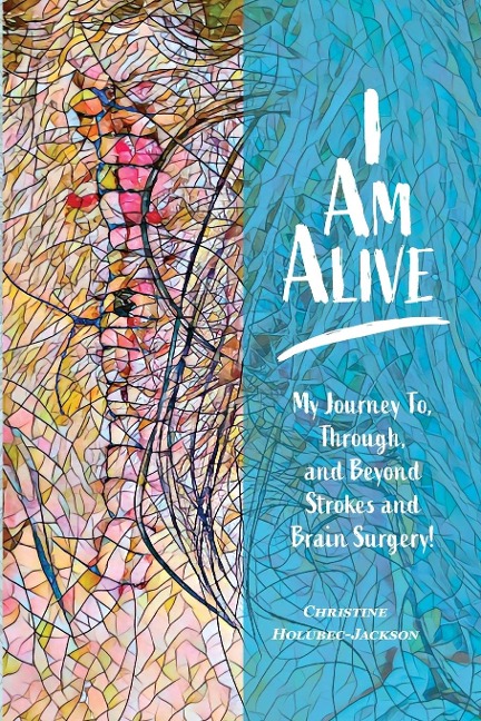 Im Alive: My Journey To, Through, and Beyond Strokes and Brain Surgery!