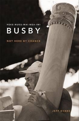 Heke-Nuku-Mai-Nga-Iwi Busby: Not Here by Chance