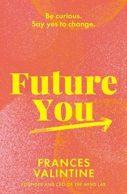 Future You: Be Curious. Say Yes to Change.