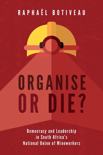 Organise or Die?: Democracy and Leadership in South Africas National Union of Mineworkers