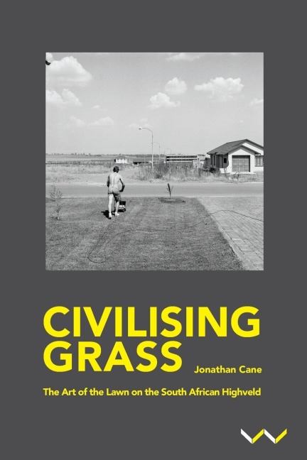 Civilising Grass: The Art of the Lawn on the South African Highveld