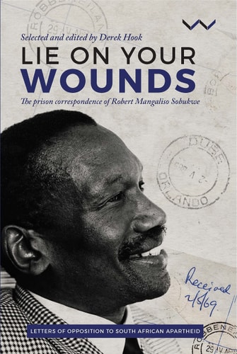 Lie on your wounds The prison correspondence of Robert Mangaliso Sobukwe