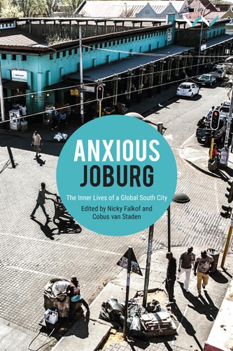 Anxious Joburg The inner lives of a global South city