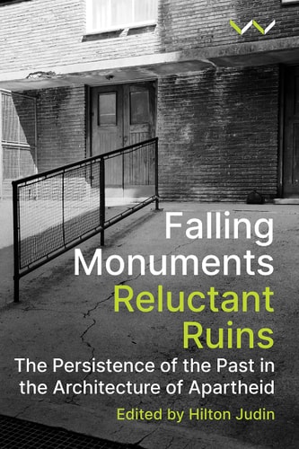 Falling Monuments, Reluctant Ruins The persistence of the past in the architecture of apartheid