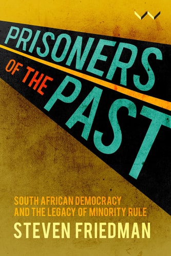 Prisoners of the Past South African democracy and the legacy of minority rule