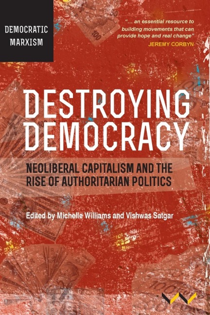 Destroying Democracy: Neoliberal Capitalism and the Rise of Authoritarian Politics