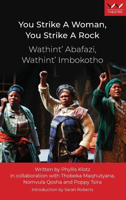 You Strike a Woman, You Strike a Rock / Wathint' Abafazi, Wathint' Imbokotho: A Play