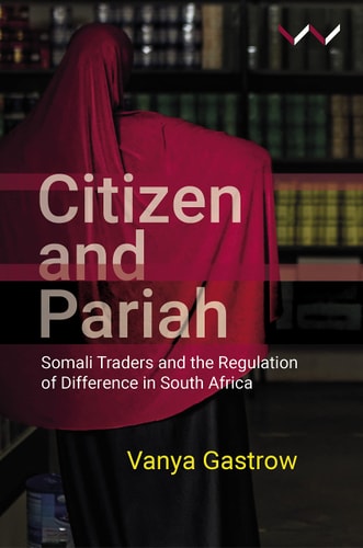 Citizen and Pariah Somali Traders and the Regulation of Difference in South Africa