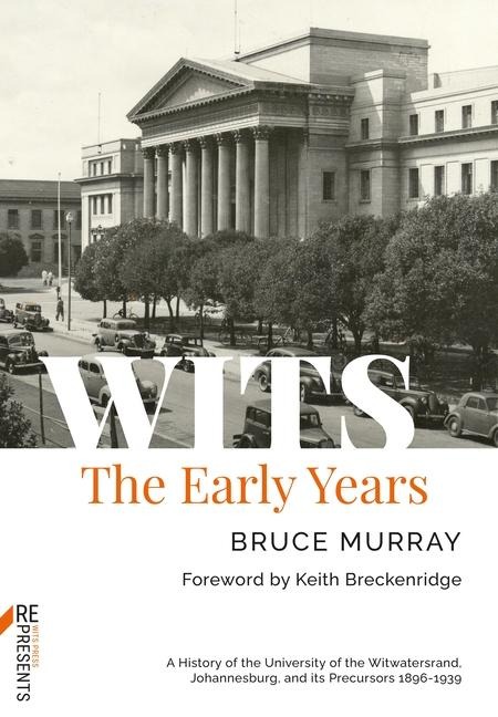 Wits: The Early Years: A History of the University of the Witwatersrand, Johannesburg, and Its Precursors 1896-1939