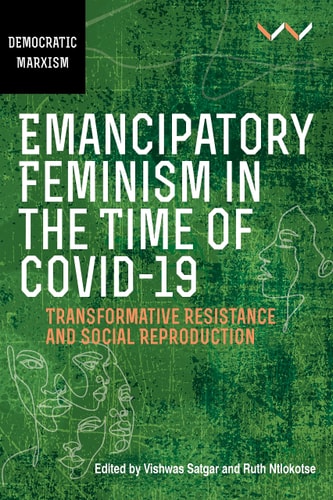 Emancipatory Feminism in the Time of Covid-19 Transformative Resistance and Social Reproduction