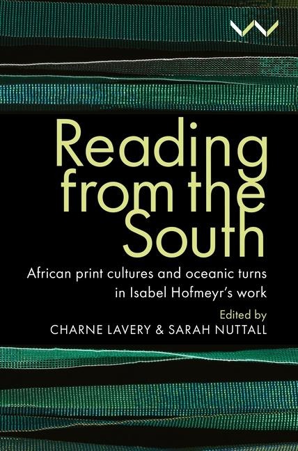 Reading from the South: African Print Cultures and Oceanic Turns in Isabel Hofmeyrs Work