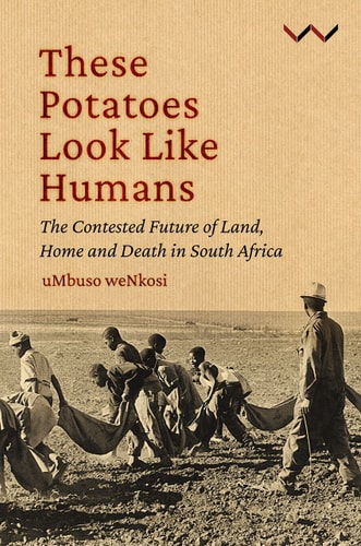 These Potatoes Look Like Humans The Contested Future of Land, Home and Death in South Africa