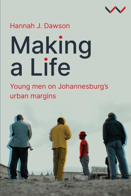 Making a Life: Young Men on Johannesburgs Urban Margins