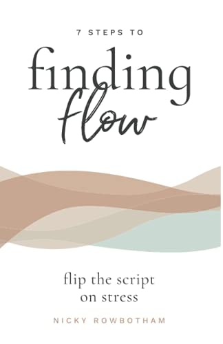 7 Steps to Finding Flow Flip the Script on Stress