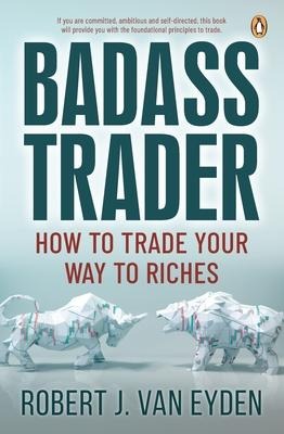 Badass Trader: How to Trade Your Way to Riches