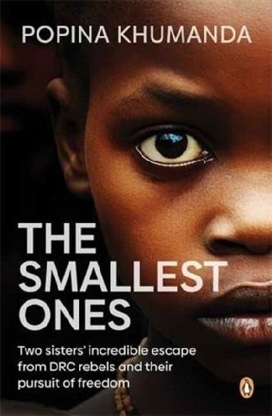 The Smallest Ones: Two Sisters Escape from Drc Rebels and Their Pursuit of Freedom