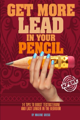 Get More Lead in Your Pencil 14 Tips to Boost Testosterone and Last Longer in the Bedroom