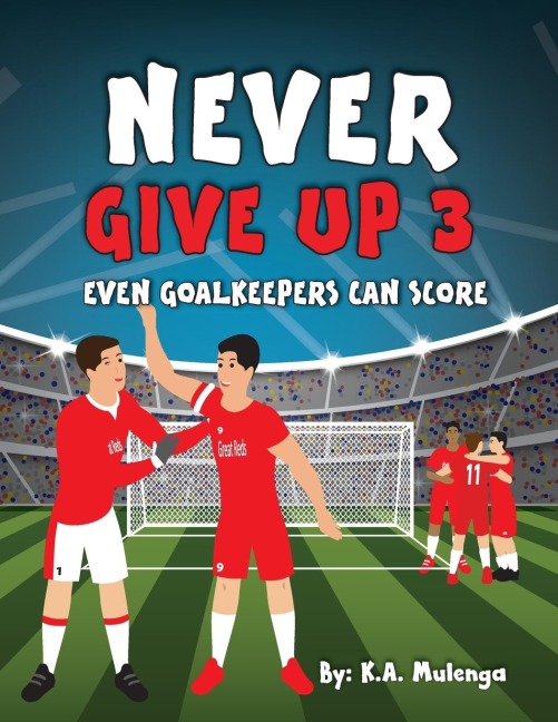 Never Give Up Part 3- Even Goalkeepers Can Score: An inspirational childrens soccer (football) book about never giving up based on Liverpool Football Club