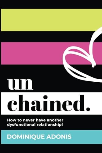 Unchained How to Never Have Another Dysfunctional Relationship!