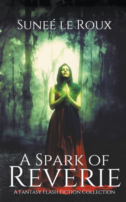 A Spark of Reverie: A Fantasy Flash Fiction Collection