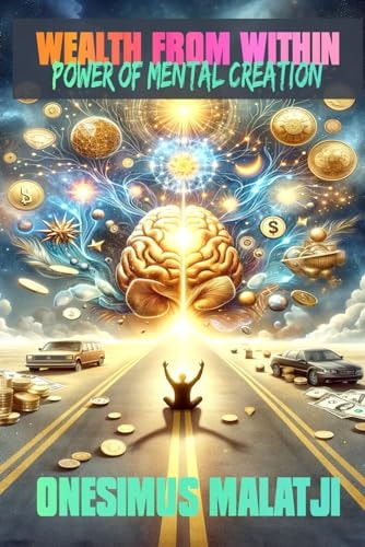 Wealth from Within The Power of Mental Creation