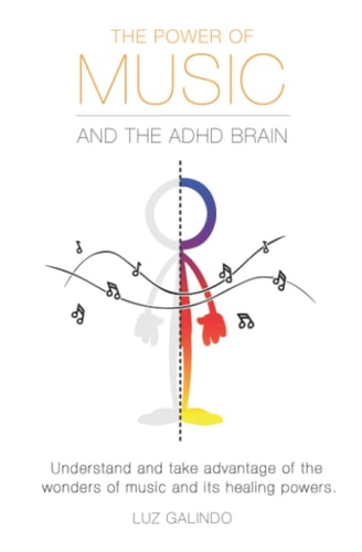 The Power of Music and the ADHD Brain Understand and Take Advantage of the Wonders of Music and Its Healing Powers